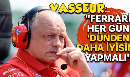 VASSEUR: "FERRARİ HER GÜN 'DÜNDEN DAHA İYİSİNİ' YAPMALI"