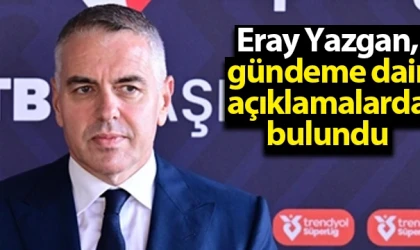 Yazgan, gündeme dair açıklamalarda bulundu