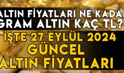 27 Eylül gram altın ne kadar? 27 Eylül Çeyrek altın kaç TL? İşte 27 Eylül altın fiyatları