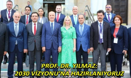 Prof. Dr. Yılmaz: 2030 vizyonu’na hazırlanıyoruz