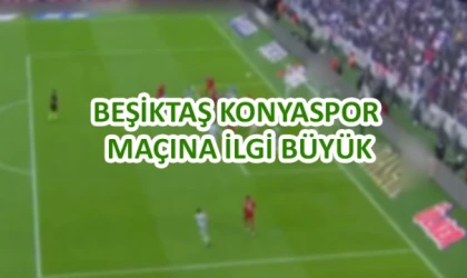 Beşiktaş Konyaspor maçına ilgi büyük