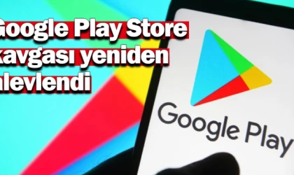 Google Play Store kavgası yeniden alevlendi