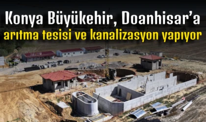 Konya Büyükşehir, Doğanhisar’a arıtma tesisi ve kanalizasyon yapıyor