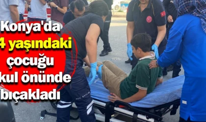 Konya'da 14 yaşındaki çocuğu okul önünde bıçakladı