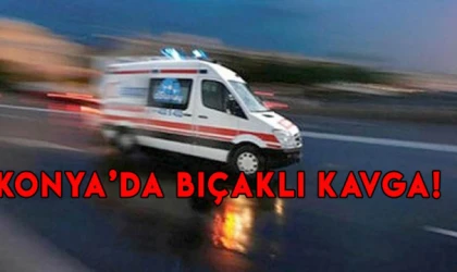 Konya'da bıçaklı kavga