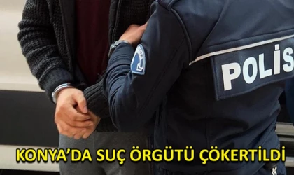 Konya’da suç örgütü çökertildi