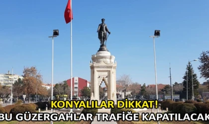 Konyalılar dikkat! Bu güzergahlar trafiğe kapatılacak