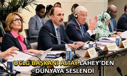 UCLG Başkanı Altay Lahey’den dünyaya seslendi