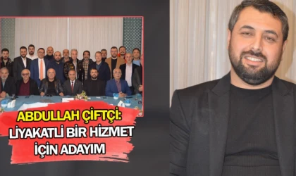 Abdullah Çiftçi: Liyakatli bir hizmet için adayım