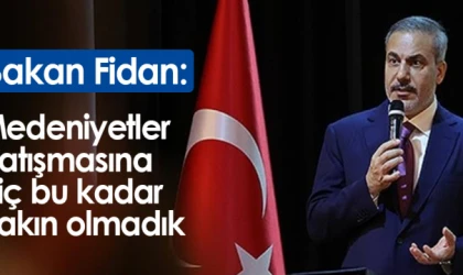 Bakan Fidan: Medeniyetler çatışmasına hiç bu kadar yakın olmadık