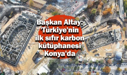 Başkan Altay: 'Türkiye'nin ilk sıfır karbon kütüphanesi Konya'da