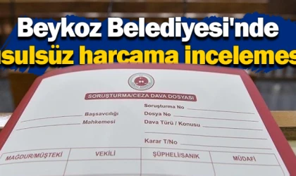 Beykoz Belediyesi'nde usulsüz harcama incelemesi