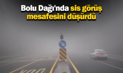 Bolu Dağı'nda sis görüş mesafesini düşürdü