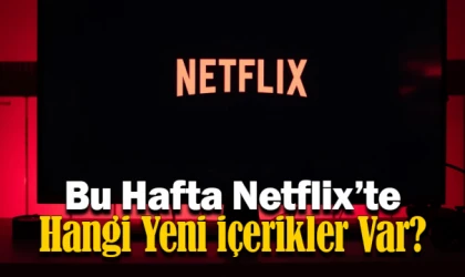 Bu Hafta Netflix’te Hangi Yeni İçerikler Var?