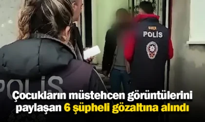 Çocukların müstehcen görüntülerini paylaşan 6 şüpheli gözaltına alındı