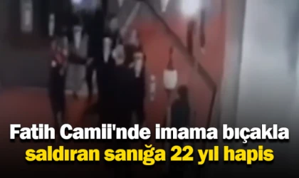 Fatih Camii'nde imama bıçakla saldıran sanığa 22 yıl hapis