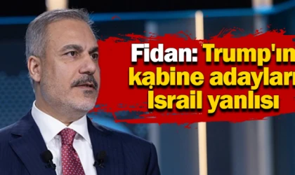 Fidan: Trump'ın kabine adayları İsrail yanlısı