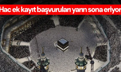 Hac ek kayıt başvuruları yarın sona eriyor