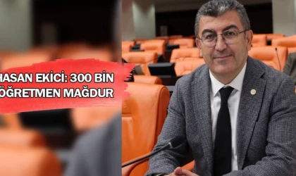 Hasan Ekici: 300 bin öğretmen mağdur