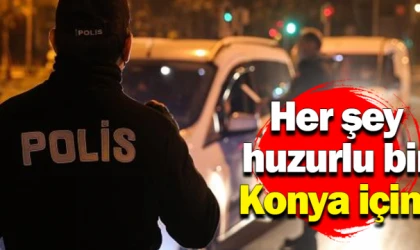 Her şey huzurlu bir Konya için!