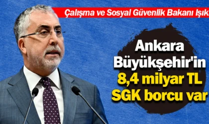 Işıkhan: Ankara Büyükşehir'in 8,4 milyar lira SGK borcu var