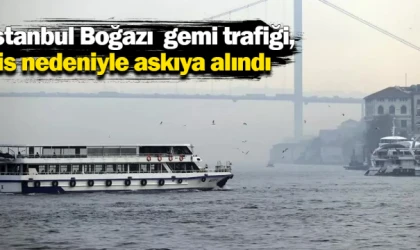 İstanbul Boğazı gemi trafiği, sis nedeniyle askıya alındı