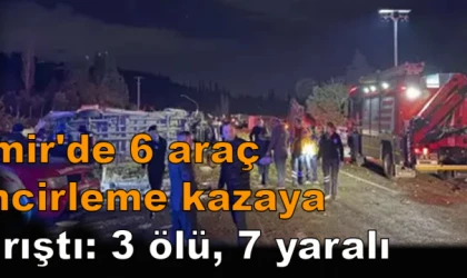 İzmir'de 6 araç zincirleme kazaya karıştı: 3 ölü, 7 yaralı