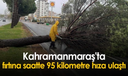 Kahramanmaraş'ta fırtına saatte 95 kilometre hıza ulaştı