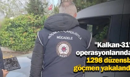 "Kalkan-31" operasyonlarında 1298 düzensiz göçmen yakalandı