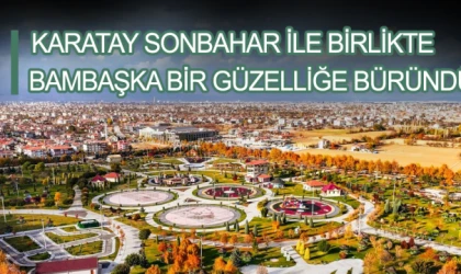 KARATAY SONBAHAR İLE BİRLİKTE BAMBAŞKA BİR GÜZELLİĞE BÜRÜNDÜ