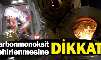 Karbonmonoksit zehirlenmesine dikkat!