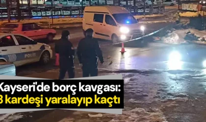 Kayseri'de borç kavgası: 3 kardeşi yaralayıp kaçtı