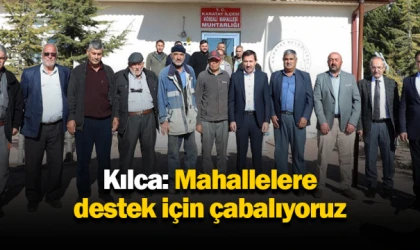 Kılca: Mahallelere destek için çabalıyoruz