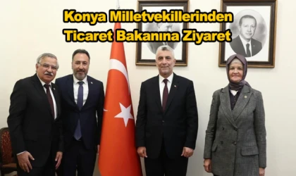 Konya Milletvekillerinden Ticaret Bakanına Ziyaret