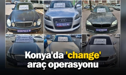 Konya'da 'change' araç operasyonu