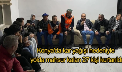 Konya'da kar yağışı nedeniyle yolda mahsur kalan 27 kişi kurtarıldı