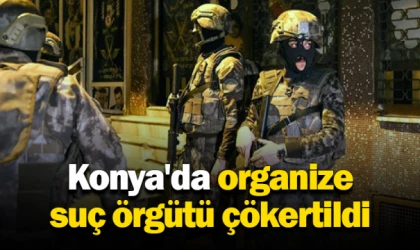 Konya'da organize suç örgütü çökertildi