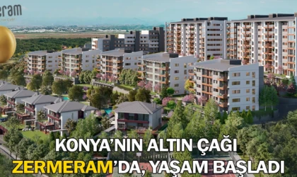 Konya’nın altın çağı Zermeram’da, yaşam başladı