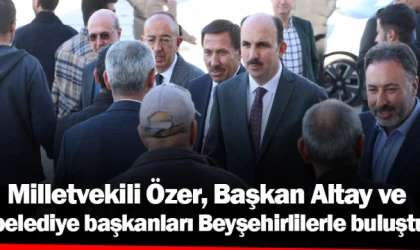 Milletvekili Özer, Başkan Altay ve belediye başkanları Beyşehirlilerle buluştu