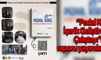 “Pedal Kafe İçerik Geliştirme Çalıştayı”nın raporu yayımlandı