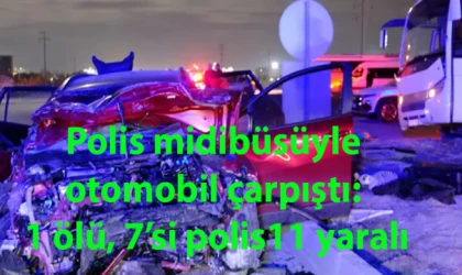 Polis midibüsüyle otomobil çarpıştı: 1 ölü, 7’si polis 11 yaralı