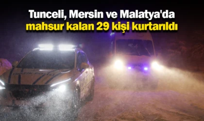 Tunceli, Mersin ve Malatya'da mahsur kalan 29 kişi kurtarıldı