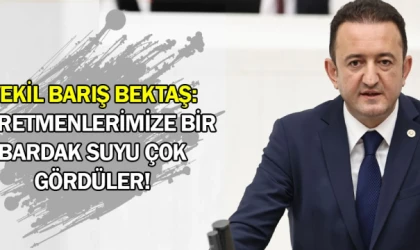 Vekil Barış Bektaş: Öğretmenlerimize bir bardak suyu çok gördüler!