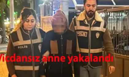 Vicdansız anne yakalandı