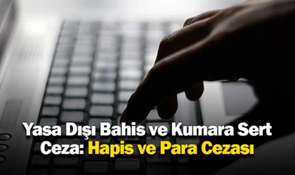 Yasa Dışı Bahis ve Kumara Sert Ceza: Hapis ve Para Cezası