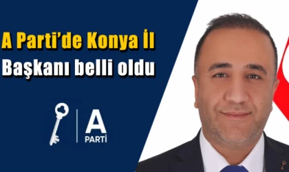 A Parti’de Konya İl Başkanı belli oldu