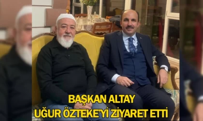 Başkan Altay Uğur Özteke’yi ziyaret etti