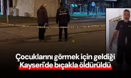 Çocuklarını görmek için geldiği Kayseri'de bıçakla öldürüldü