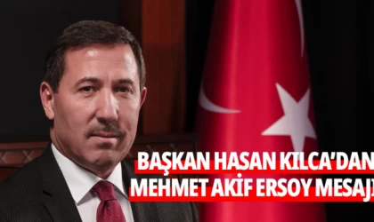 HASAN KILCA’DAN MEHMET AKİF ERSOY MESAJI