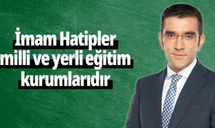 İmam Hatipler milli ve yerli eğitim kurumlarıdır